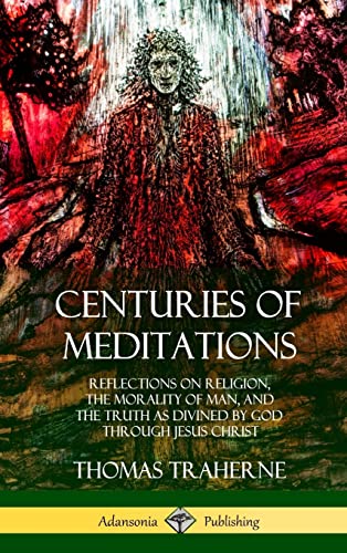 Imagen de archivo de Centuries of Meditations: Reflections on Religion, the Morality of Man, and the Truth as Divined by God Through Jesus Christ (Hardcover) a la venta por Lucky's Textbooks