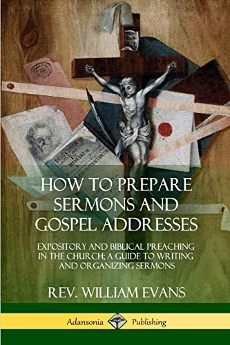 Stock image for How to Prepare Sermons and Gospel Addresses: Expository and Biblical Preaching in the Church; A Guide to Writing and Organizing Sermons for sale by GF Books, Inc.