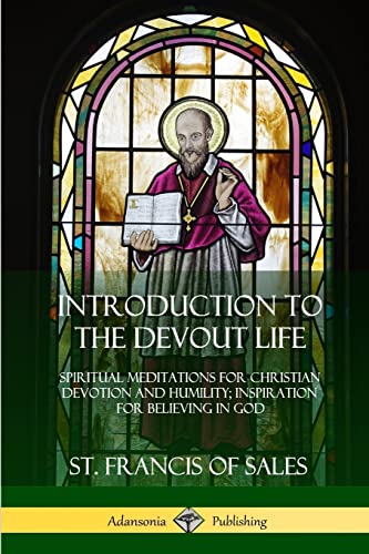 Stock image for Introduction to the Devout Life: Spiritual Meditations for Christian Devotion and Humility; Inspiration for Believing in God for sale by Books Unplugged