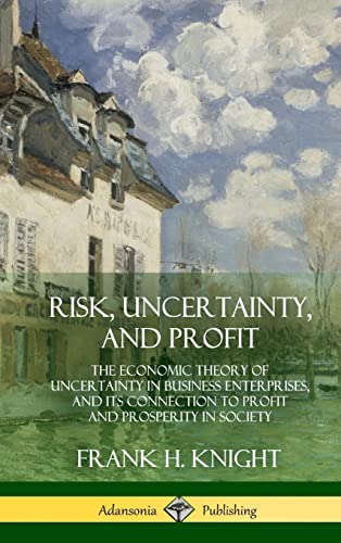 Imagen de archivo de Risk, Uncertainty, and Profit: The Economic Theory of Uncertainty in Business Enterprise, and its Connection to Profit and Prosperity in Society (Hardcover) a la venta por Lucky's Textbooks