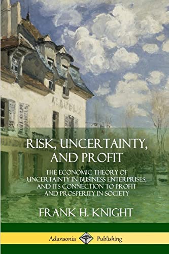 Imagen de archivo de Risk, Uncertainty, and Profit: The Economic Theory of Uncertainty in Business Enterprise, and its Connection to Profit and Prosperity in Society a la venta por GF Books, Inc.