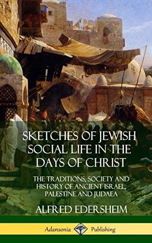 9780359013104: Sketches of Jewish Social Life in the Days of Christ: The Traditions, Society and History of Ancient Israel, Palestine and Judaea (Hardcover)