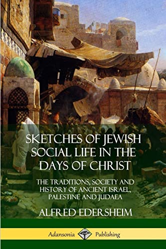 Stock image for Sketches of Jewish Social Life in the Days of Christ: The Traditions, Society and History of Ancient Israel, Palestine and Judaea for sale by Lucky's Textbooks