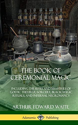 Stock image for The Book of Ceremonial Magic: Including the Rites and Mysteries of Goetic Theurgy, Sorcery, Black Magic Rituals, and Infernal Necromancy (Hardcover) for sale by Lucky's Textbooks