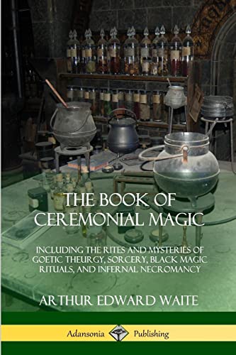 Beispielbild fr The Book of Ceremonial Magic: Including the Rites and Mysteries of Goetic Theurgy, Sorcery, Black Magic Rituals, and Infernal Necromancy zum Verkauf von GF Books, Inc.