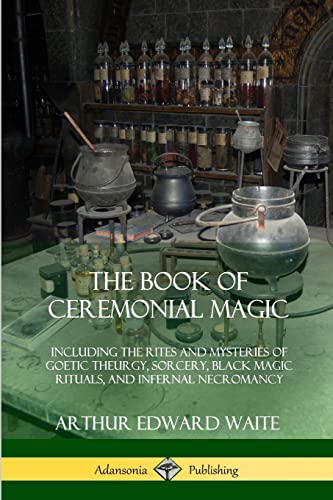 Stock image for The Book of Ceremonial Magic: Including the Rites and Mysteries of Goetic Theurgy, Sorcery, Black Magic Rituals, and Infernal Necromancy for sale by GF Books, Inc.