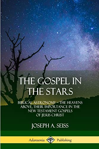 Stock image for The Gospel in the Stars: Biblical Astronomy; The Heavens Above, Their Importance for sale by McPhrey Media LLC