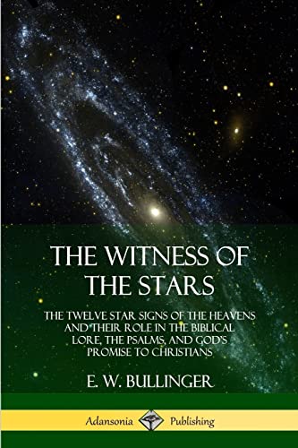 Stock image for The Witness of the Stars: The Twelve Star Signs of the Heavens and Their Role in the Biblical Lore, the Psalms, and Gods Promise to Christians for sale by Goodwill Industries