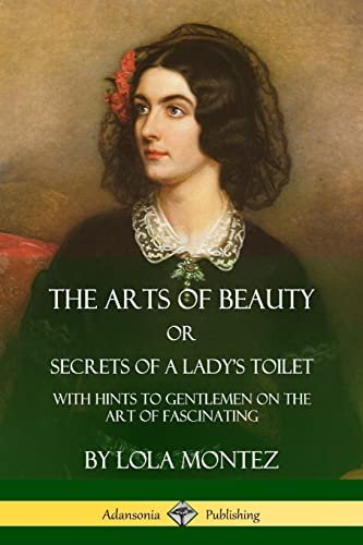 9780359021987: The Arts of Beauty, Or, Secrets of a Lady's Toilet: With Hints to Gentlemen on the Art of Fascinating