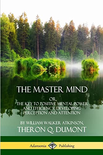 Imagen de archivo de The Master Mind: Or, The Key to Positive Mental Power and Efficiency; Developing Perception and Attention a la venta por Chiron Media