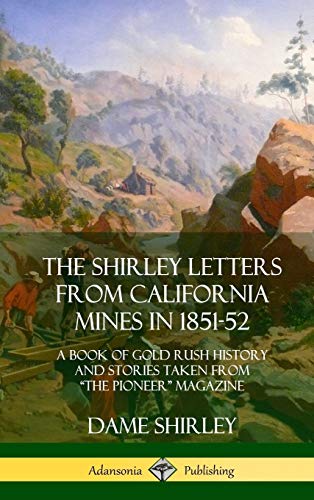 Imagen de archivo de The Shirley Letters from California Mines in 1851-52: A Book of Gold Rush History and Stories Taken From "The Pioneer" Magazine (Hardcover) a la venta por Lucky's Textbooks
