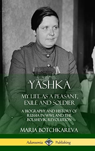 Stock image for Yashka: My Life as a Peasant, Exile and Soldier; A Biography and History of Russia in WW1, and the Bolshevik Revolution (Hardcover) for sale by BooksRun