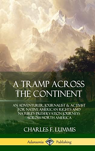Stock image for A Tramp Across the Continent: An Adventurer, Journalist and Activist for Native American Rights and Nature's Preservation Journeys Across North America (Hardcover) for sale by Lucky's Textbooks