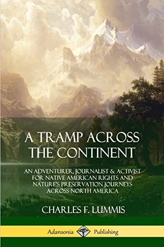 Stock image for A Tramp Across the Continent : An Adventurer, Journalist and Activist for Native American Rights and Nature's Preservation Journeys Across North America for sale by Better World Books: West