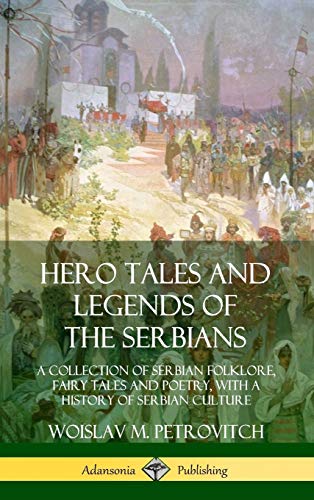 Stock image for Hero Tales and Legends of the Serbians: A Collection of Serbian Folklore, Fairy Tales and Poetry, with a History of Serbian Culture (Hardcover) for sale by Lucky's Textbooks