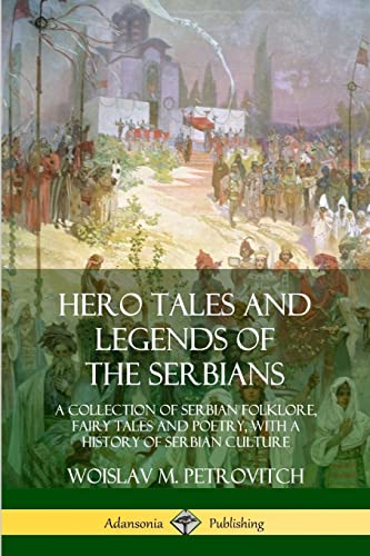 Beispielbild fr Hero Tales and Legends of the Serbians: A Collection of Serbian Folklore, Fairy Tales and Poetry, with a History of Serbian Culture zum Verkauf von Books Unplugged