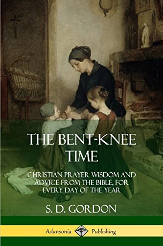 9780359031733: The Bent-Knee Time: Christian Prayer Wisdom and Advice from the Bible, For Every Day of the Year