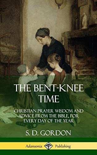 9780359031740: The Bent-Knee Time: Christian Prayer Wisdom and Advice from the Bible, For Every Day of the Year (Hardcover)