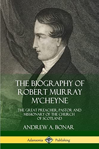 Imagen de archivo de The Biography of Robert Murray M'Cheyne: The Great Preacher, Pastor and Missionary of the Church of Scotland a la venta por GF Books, Inc.