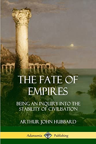 9780359032129: The Fate of Empires: Being an Inquiry Into the Stability of Civilization