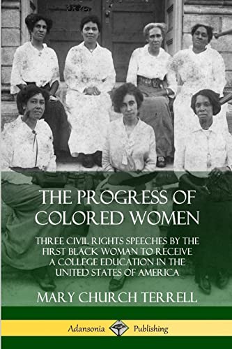 Imagen de archivo de The Progress of Colored Women: Three Civil Rights Speeches by the First Black Woman to Receive a College Education in the United States of America a la venta por Books Unplugged