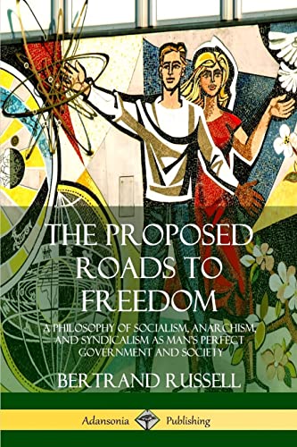 Imagen de archivo de The Proposed Roads to Freedom: A Philosophy of Socialism, Anarchism, and Syndicalism as Man's Perfect Government and Society a la venta por GF Books, Inc.