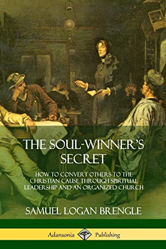 Stock image for The Soul-Winner's Secret: How to Convert Others to the Christian Cause Through Spiritual Leadership and an Organized Church for sale by Books Unplugged