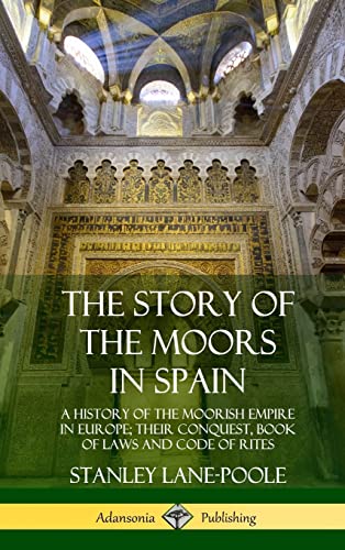 Imagen de archivo de The Story of the Moors in Spain: A History of the Moorish Empire in Europe; their Conquest, Book of Laws and Code of Rites (Hardcover) a la venta por GF Books, Inc.