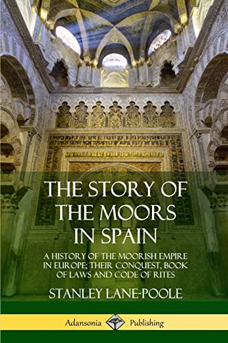Imagen de archivo de The Story of the Moors in Spain: A History of the Moorish Empire in Europe; their Conquest, Book of Laws and Code of Rites a la venta por GF Books, Inc.