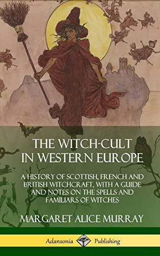 9780359033997: The Witch-cult in Western Europe: A History of Scottish, French and British Witchcraft, with A Guide and Notes on the Spells and Familiars of Witches (Hardcover)