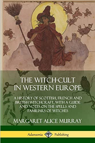 Imagen de archivo de The Witch-cult in Western Europe: A History of Scottish, French and British Witchcraft, with A Guide and Notes on the Spells and Familiars of Witches a la venta por GF Books, Inc.
