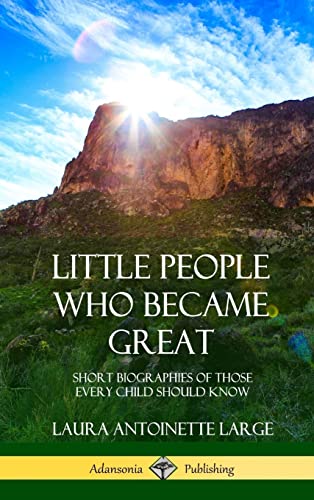 Stock image for Little People Who Became Great: Short Biographies of Those Every Child Should Know (Hardcover) for sale by Lucky's Textbooks