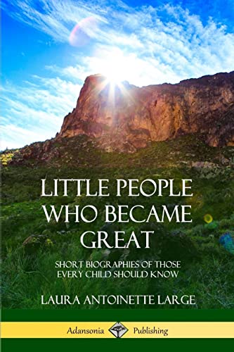 Stock image for Little People Who Became Great: Short Biographies of Those Every Child Should Know for sale by GF Books, Inc.
