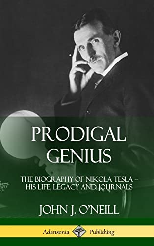 Imagen de archivo de Prodigal Genius: The Biography of Nikola Tesla; His Life, Legacy and Journals (Hardcover) a la venta por Books From California