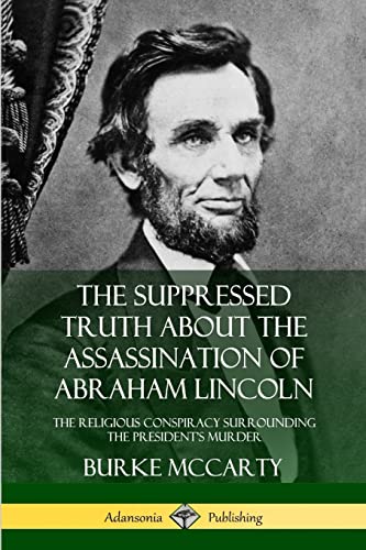 9780359046300: The Suppressed Truth About the Assassination of Abraham Lincoln: The Religious Conspiracy Surrounding the President’s Murder