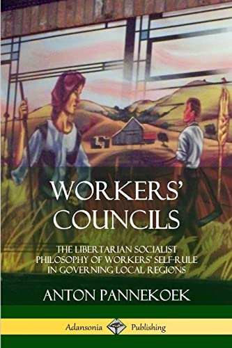 Stock image for Workers? Councils: The Libertarian Socialist Philosophy of Workers? Self-Rule in Governing Local Regions for sale by GF Books, Inc.