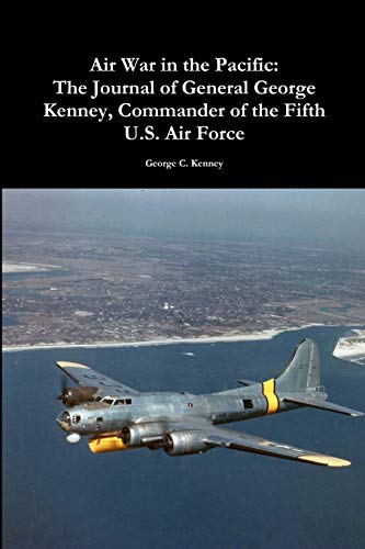 9780359099221: Air War in the Pacific: The Journal of General George Kenney, Commander of the Fifth U.S. Air Force: The Journal of General George Kenney, Commander of the Fifth U.S. Air Force