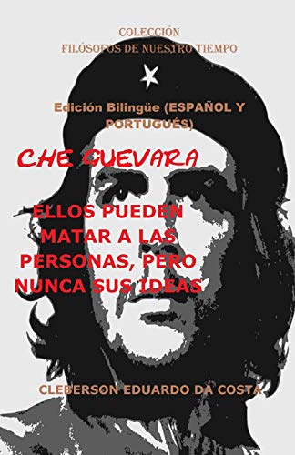 Imagen de archivo de CHE GUEVARA: ELLOS PUEDEN MATAR A LAS PERSONAS, PERO NUNCA SUS IDEAS - Edicin Bilinge (ESPAOL Y PORTUGUS): Edicin Bilinge (ESPAOL Y PORTUGUS) . DE NUESTRO TIEMPO) (Spanish Edition) a la venta por Lucky's Textbooks