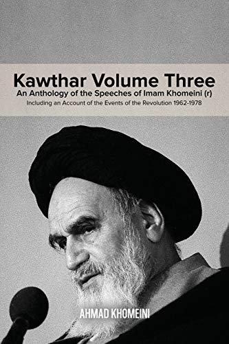 Beispielbild fr Kawthar Volume Three: An Anthology of the Speeches of Imam Khomeini (r) Including an Account of the Events of the Revolution 1962-1978 zum Verkauf von GreatBookPrices