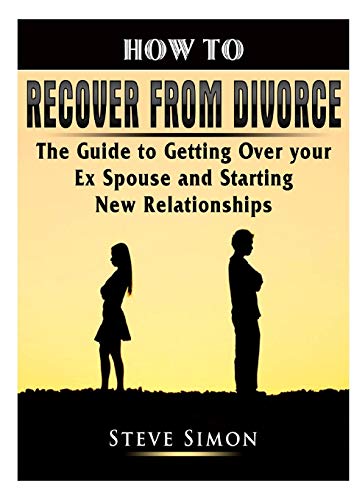 Stock image for How to Recover from Divorce: The Guide to Getting Over your Ex Spouse and Starting New Relationships for sale by PlumCircle