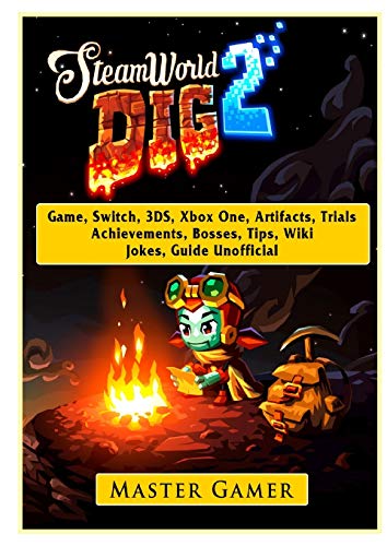 Stock image for Steamworld Dig 2 Game, Switch, 3ds, Xbox One, Artifacts, Trials, Achievements, Bosses, Tips, Wiki, Jokes, Guide Unofficial for sale by MusicMagpie