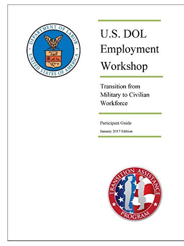Beispielbild fr U.S. DOL Employment Workshop: Transition from Military to Civilian Workforce (Participant Guide) - January 2017 Edition zum Verkauf von Reuseabook