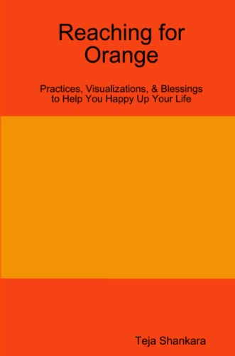 Imagen de archivo de Reaching for Orange: Practices, Visualizations, Blessings to Help You Happy Up Your Life a la venta por Red's Corner LLC