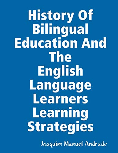 Imagen de archivo de HISTORY OF BILINGUAL EDUCATION AND THE ENGLISH LANGUAGE LEARNERS (ELLs) LEARNING STRATEGIES a la venta por PlumCircle