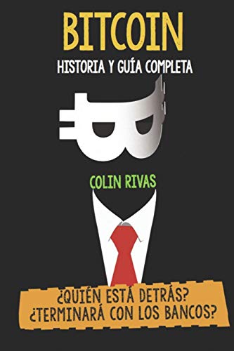 Imagen de archivo de BITCOIN HISTORIA Y GUA COMPLETA: QUIN EST DETRS? TERMINAR CON LOS BANCOS (Spanish Edition) a la venta por Lucky's Textbooks