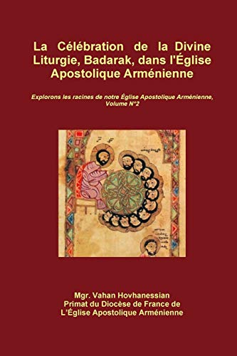 Stock image for La Clbration de la Divine Liturgie, Badarak, dans l'glise Apostolique Armnienne (French Edition) for sale by Books Unplugged