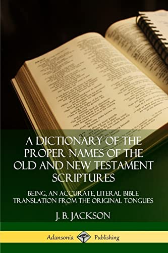 Beispielbild fr A Dictionary of the Proper Names of the Old and New Testament Scriptures: Being, an Accurate, Literal Bible Translation from the Original Tongues zum Verkauf von GF Books, Inc.