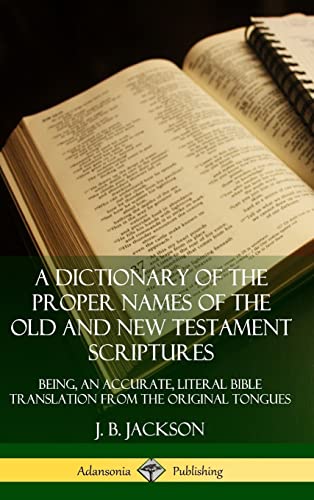 9780359726714: A Dictionary of the Proper Names of the Old and New Testament Scriptures: Being, an Accurate, Literal Bible Translation from the Original Tongues (Hardcover)