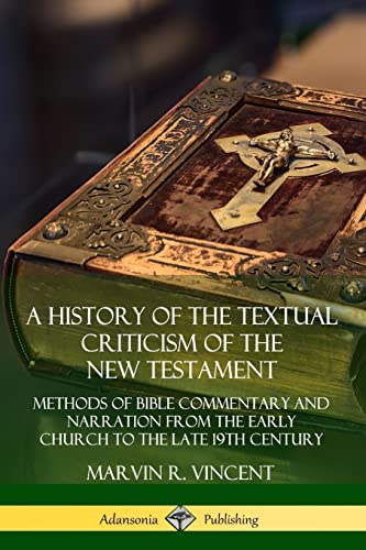 Imagen de archivo de A History of the Textual Criticism of the New Testament: Methods of Bible Commentary and Narration from the Early Church to the late 19th Century a la venta por Lucky's Textbooks