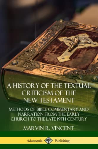 Stock image for A History of the Textual Criticism of the New Testament: Methods of Bible Commentary and Narration from the Early Church to the late 19th Century for sale by Lucky's Textbooks